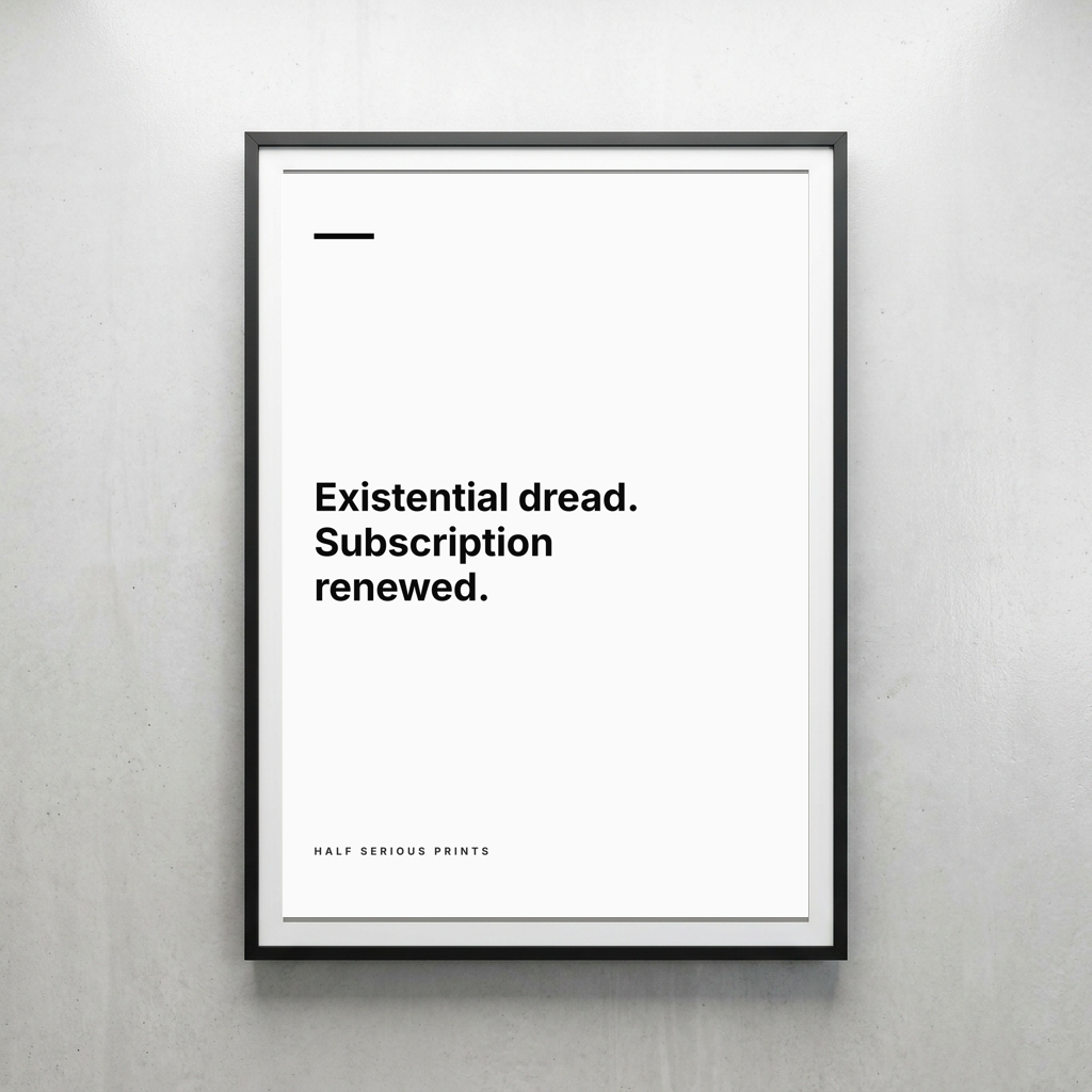 EXISTENTIAL DREAD. SUBSCRIPTION RENEWED.
