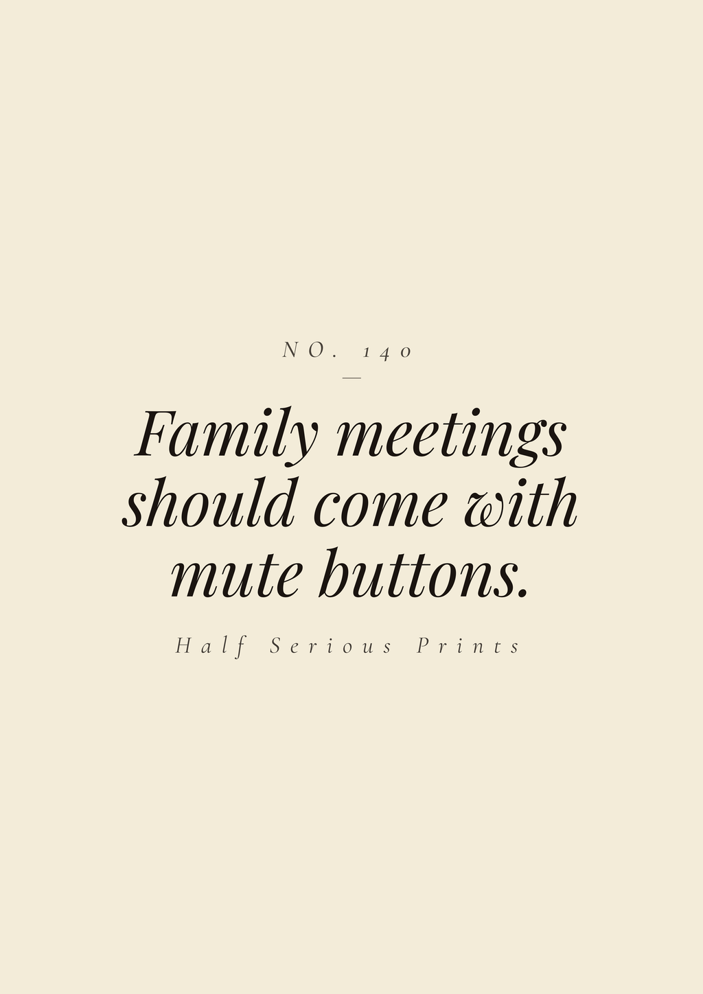 Family meetings should come with mute buttons.