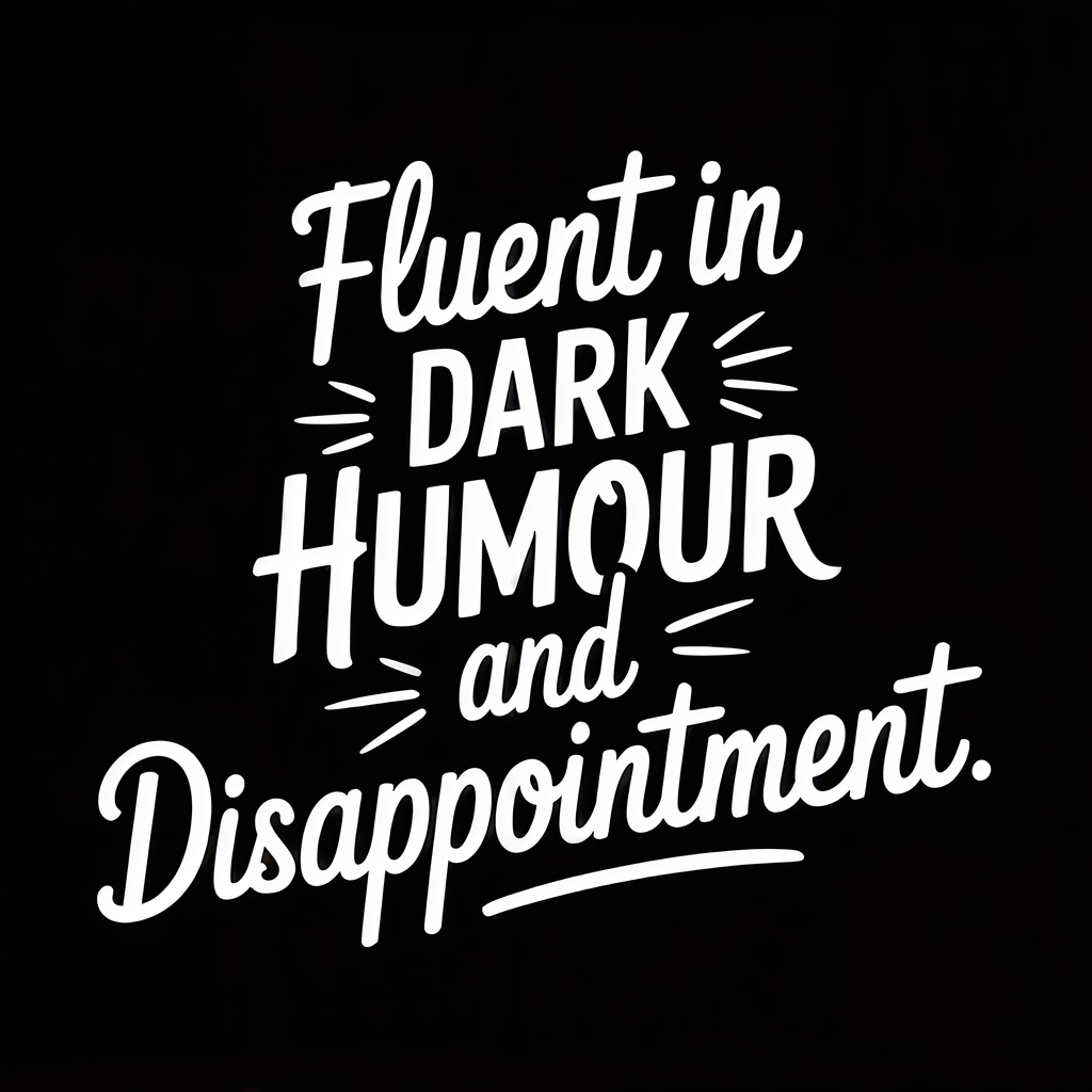 Fluent in Dark Humour and Disappointment