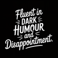 Fluent in Dark Humour and Disappointment