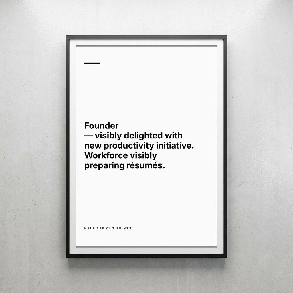 Founder visibly delighted with new productivity initiative. Workforce visibly preparing résumés.