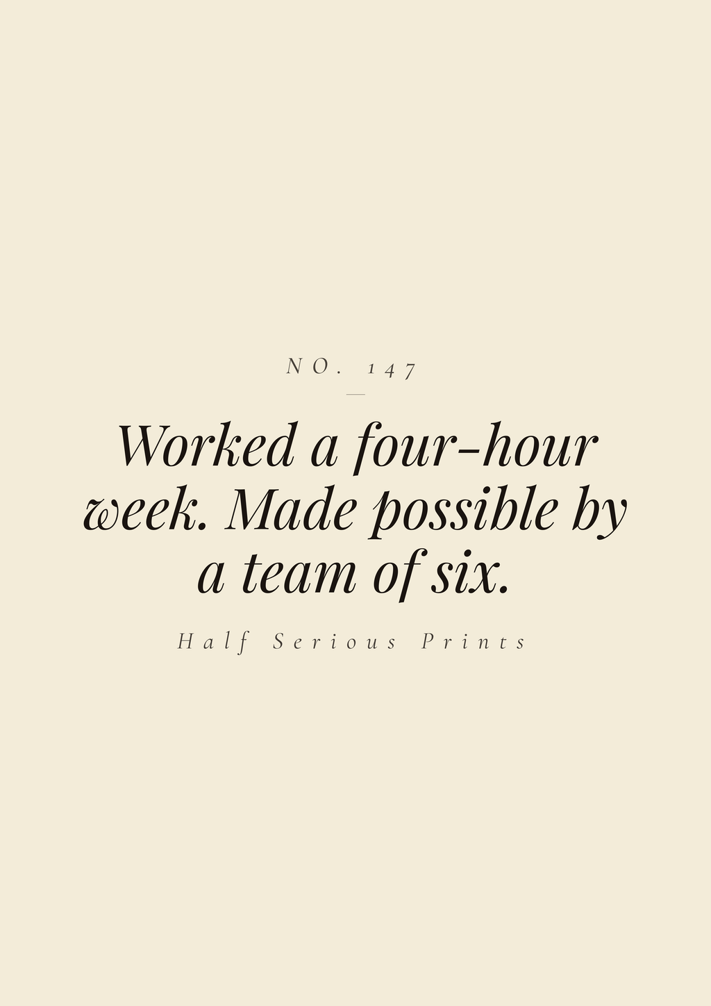 Worked a four-hour week. Made possible by a team of six.