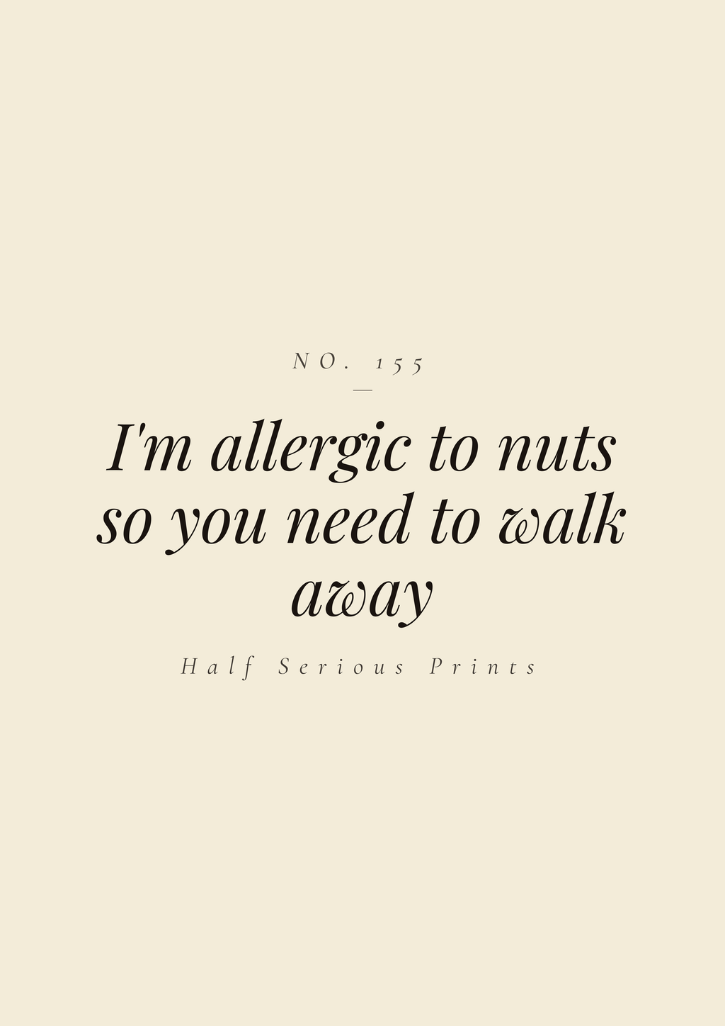 I'm allergic to nuts so you need to walk away