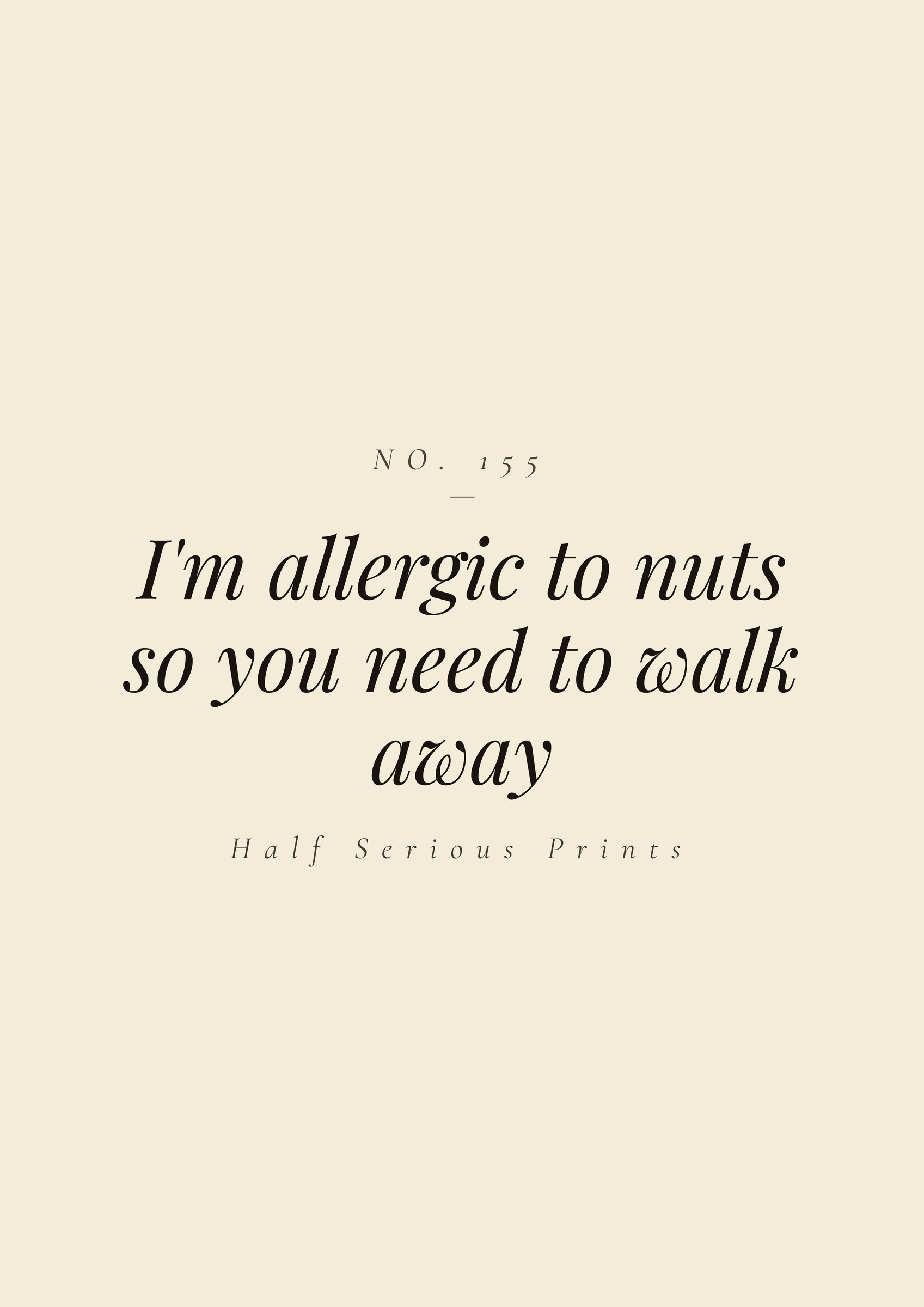 I'm allergic to nuts so you need to walk away