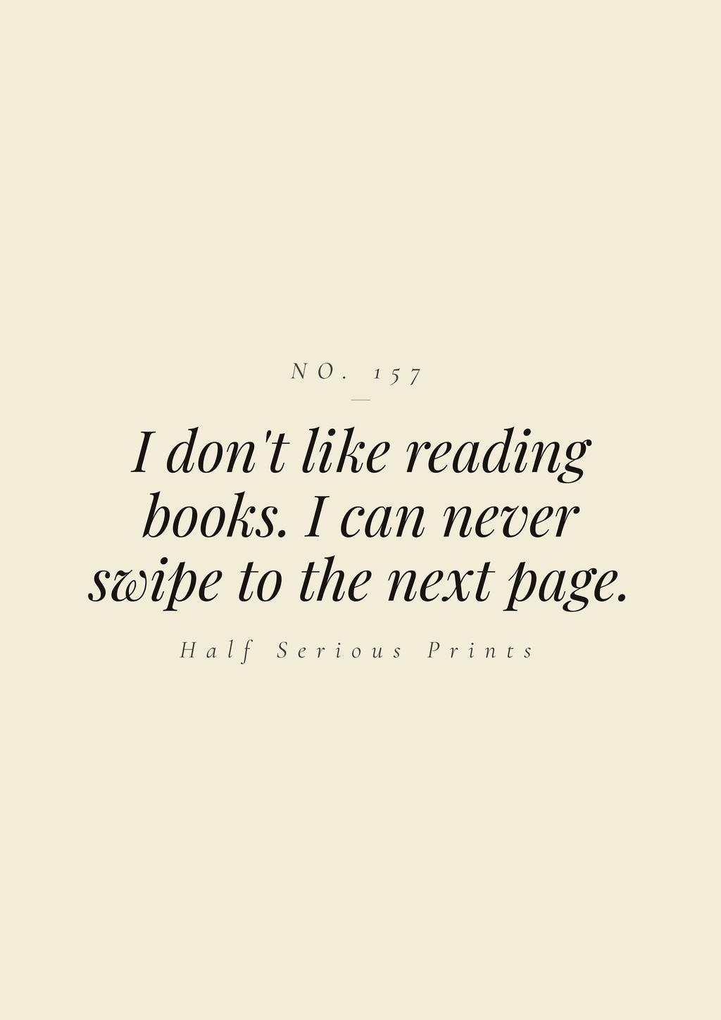 I don't like reading books. I can never swipe to the next page.