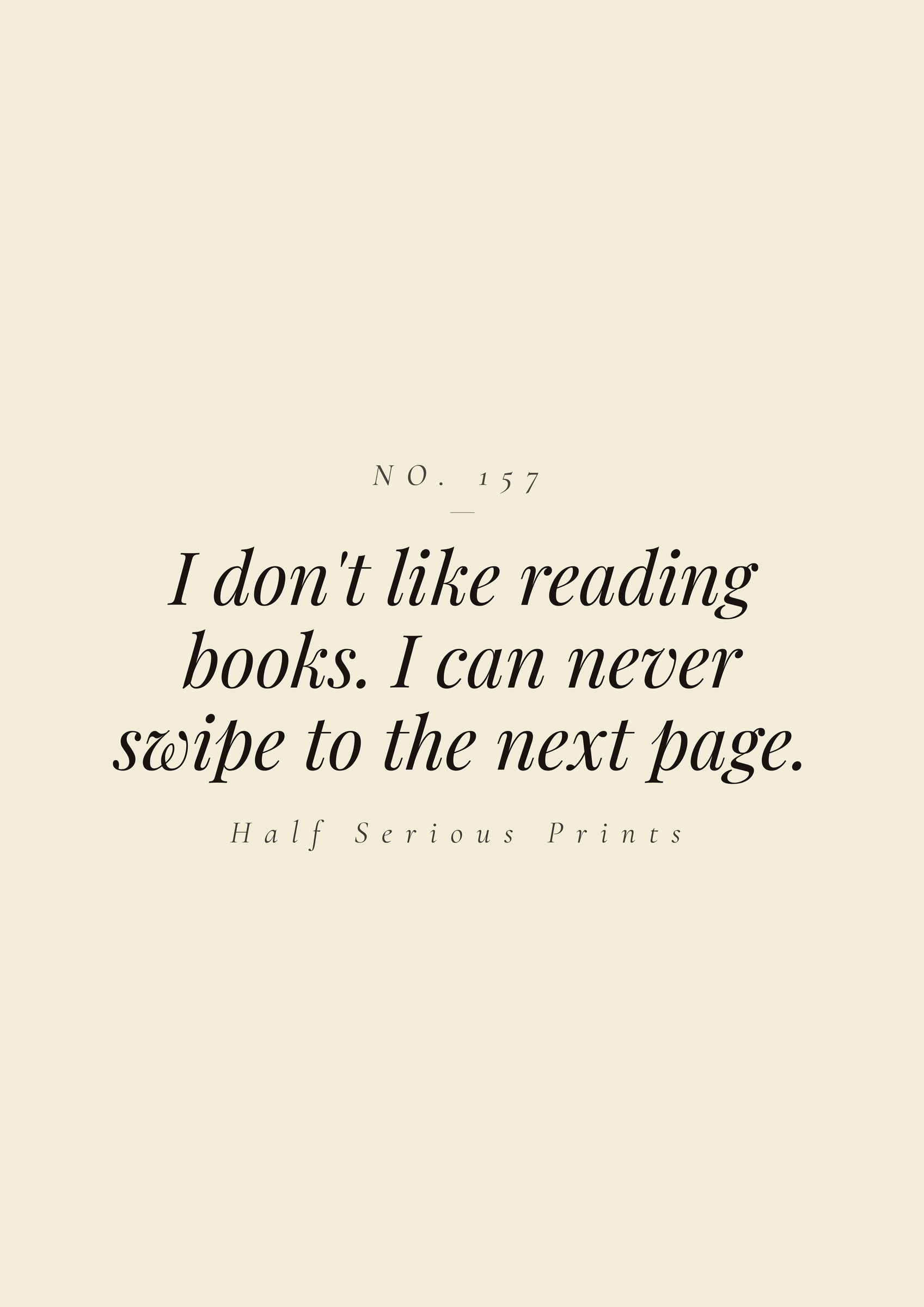 I don't like reading books. I can never swipe to the next page.