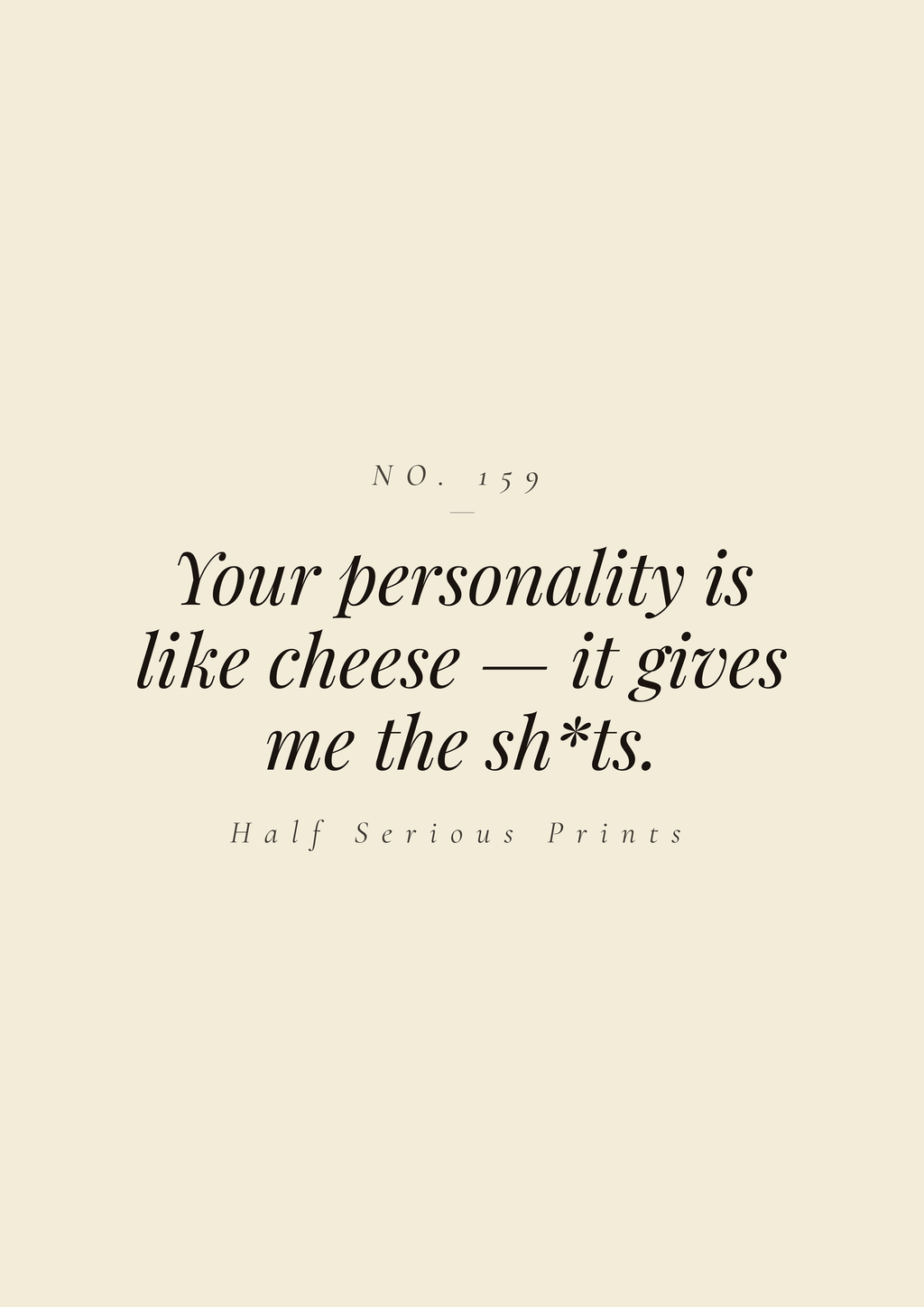 Your personality is like cheese — it gives me the sh*ts.