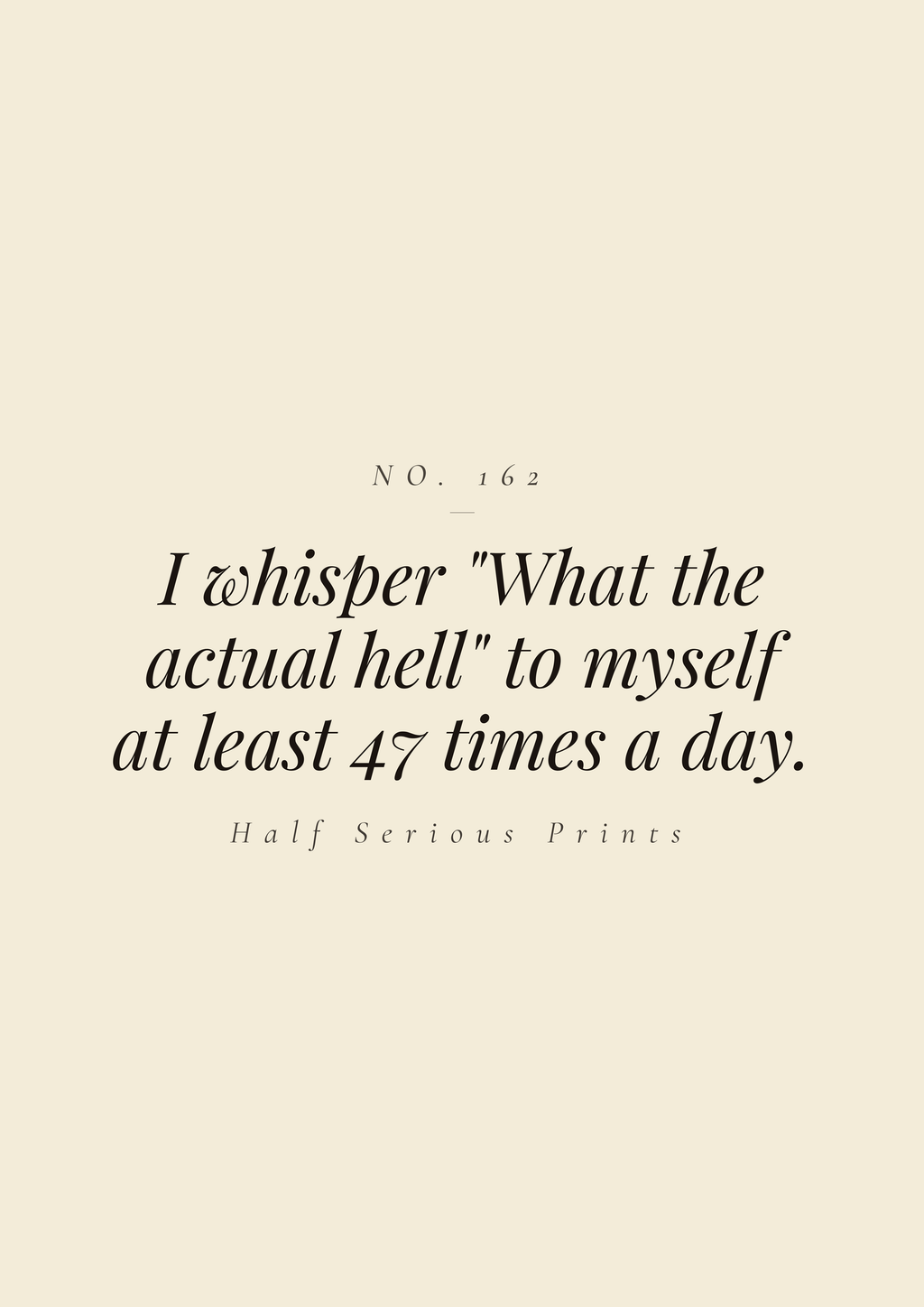 I whisper "What the actual hell" to myself at least 47 times a day.