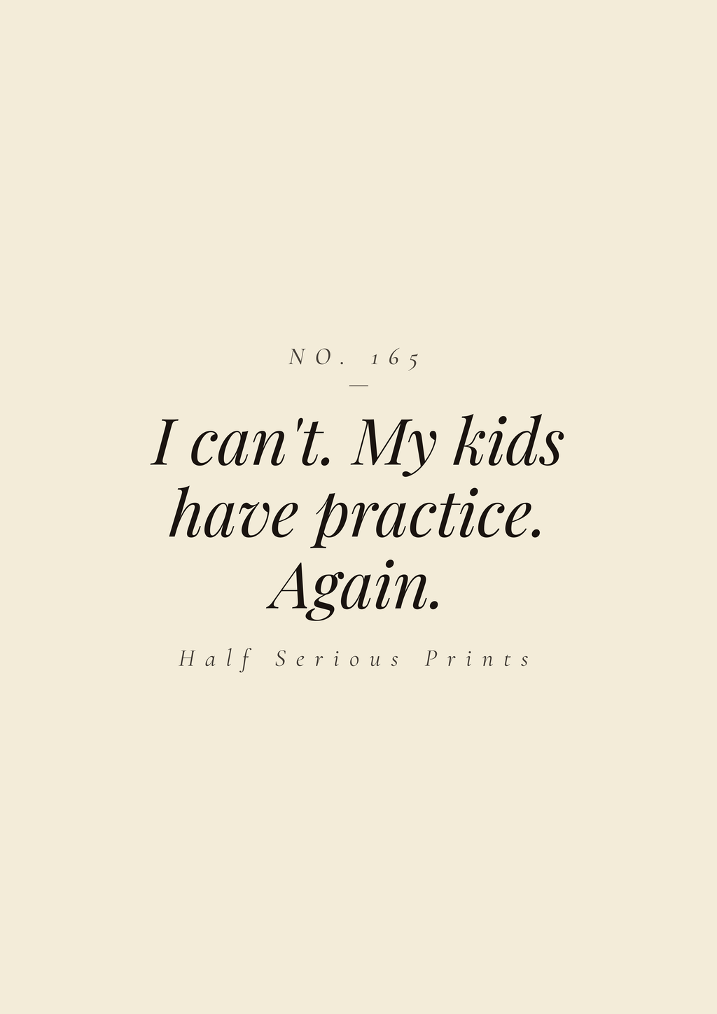 I can't. My kids have practice. Again.