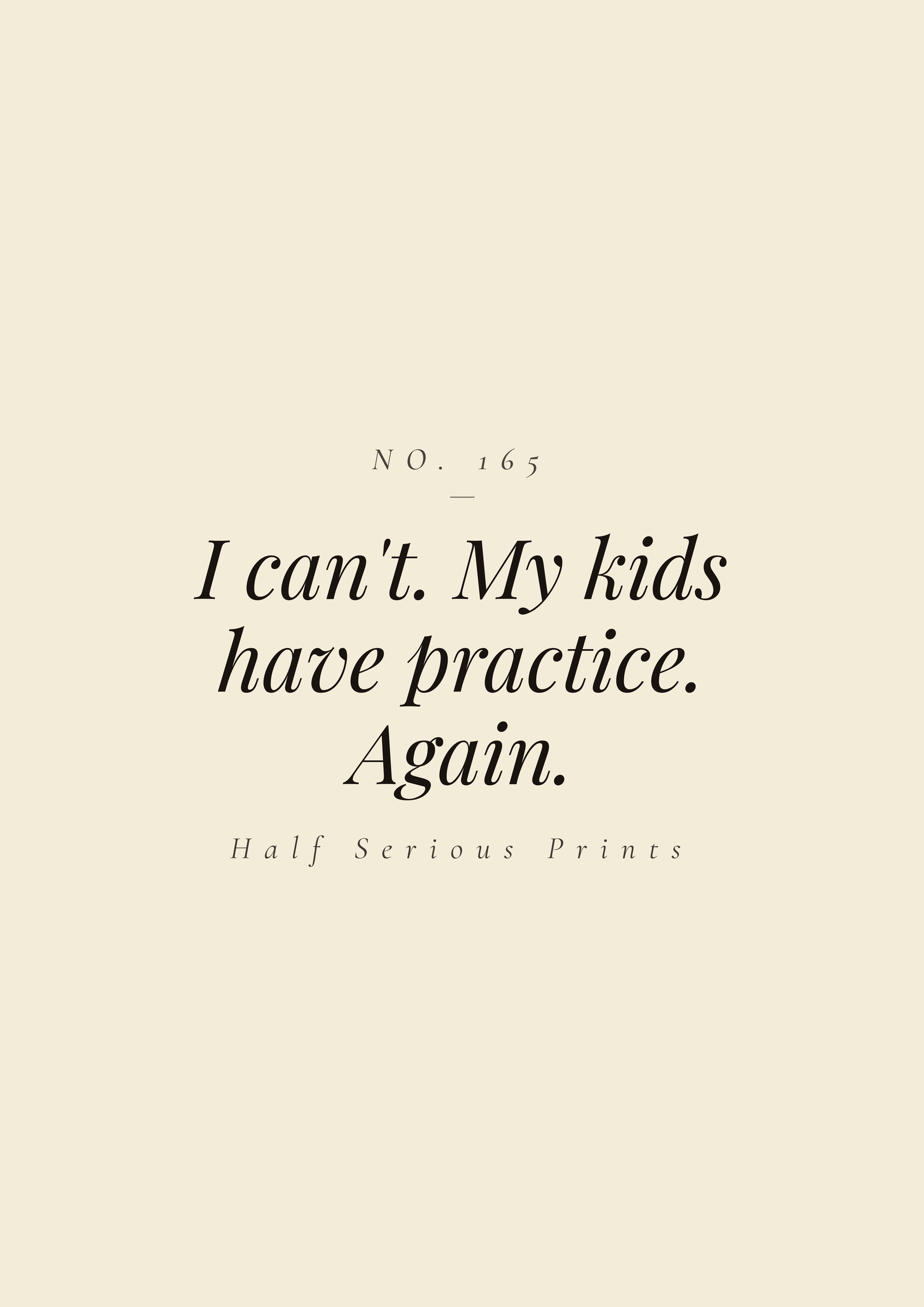 I can't. My kids have practice. Again.