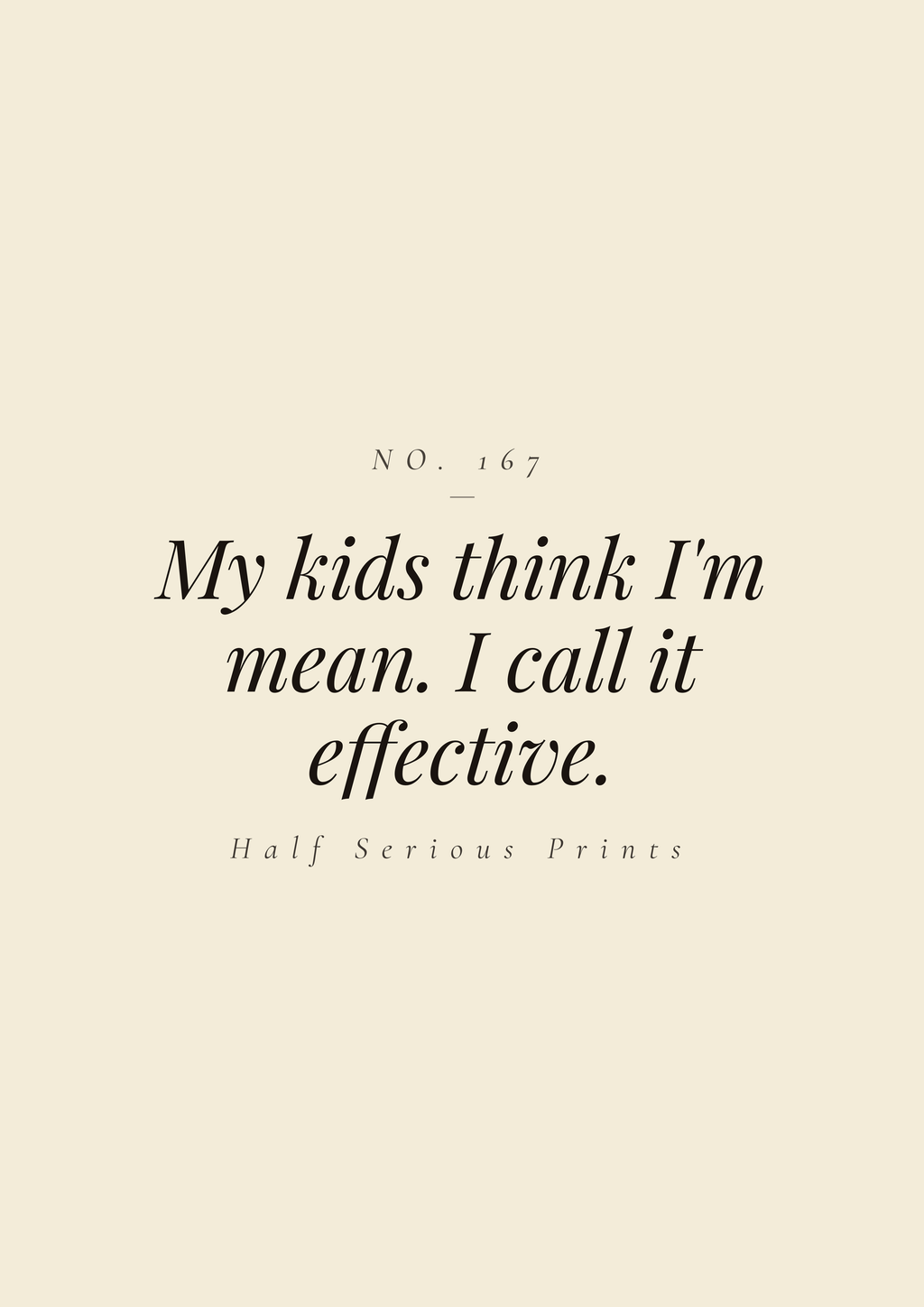 My kids think I'm mean. I call it effective.