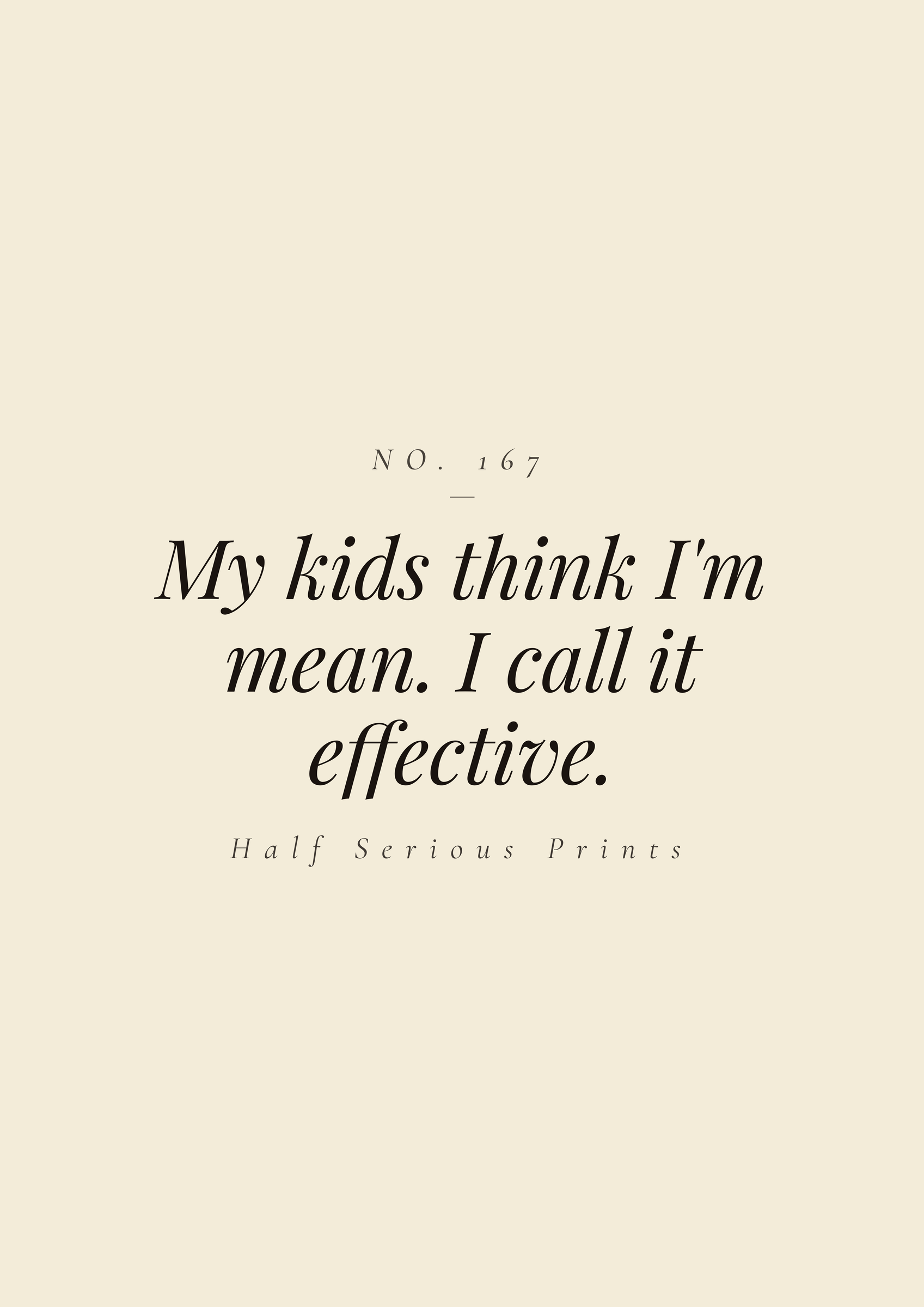 My kids think I'm mean. I call it effective.