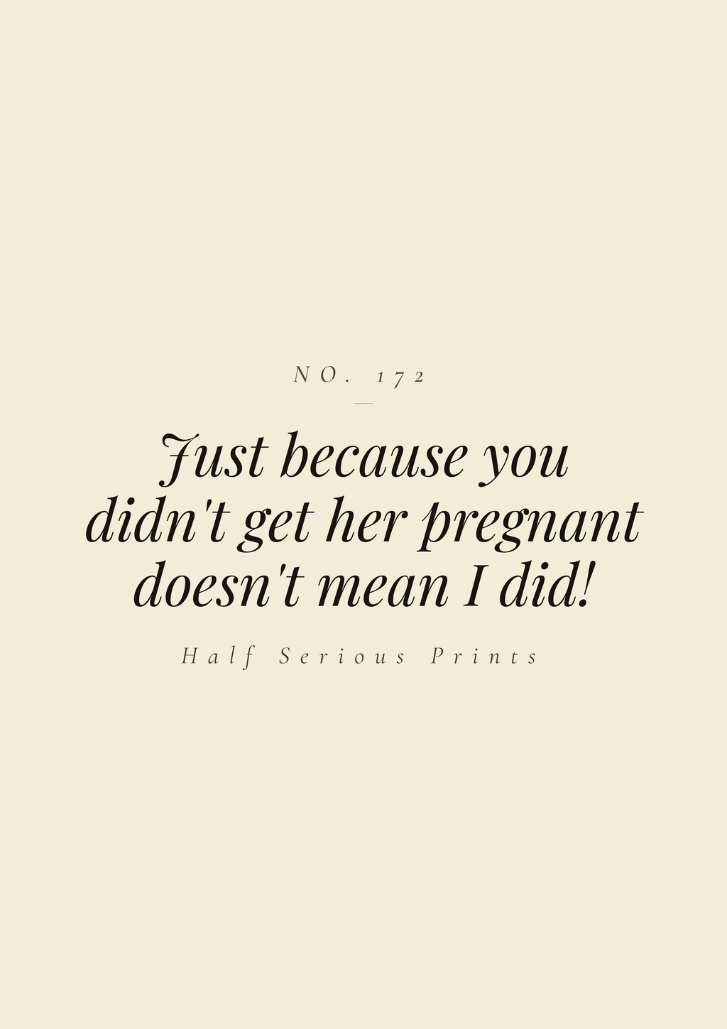 Just because you didn't get her pregnant doesn't mean I did!