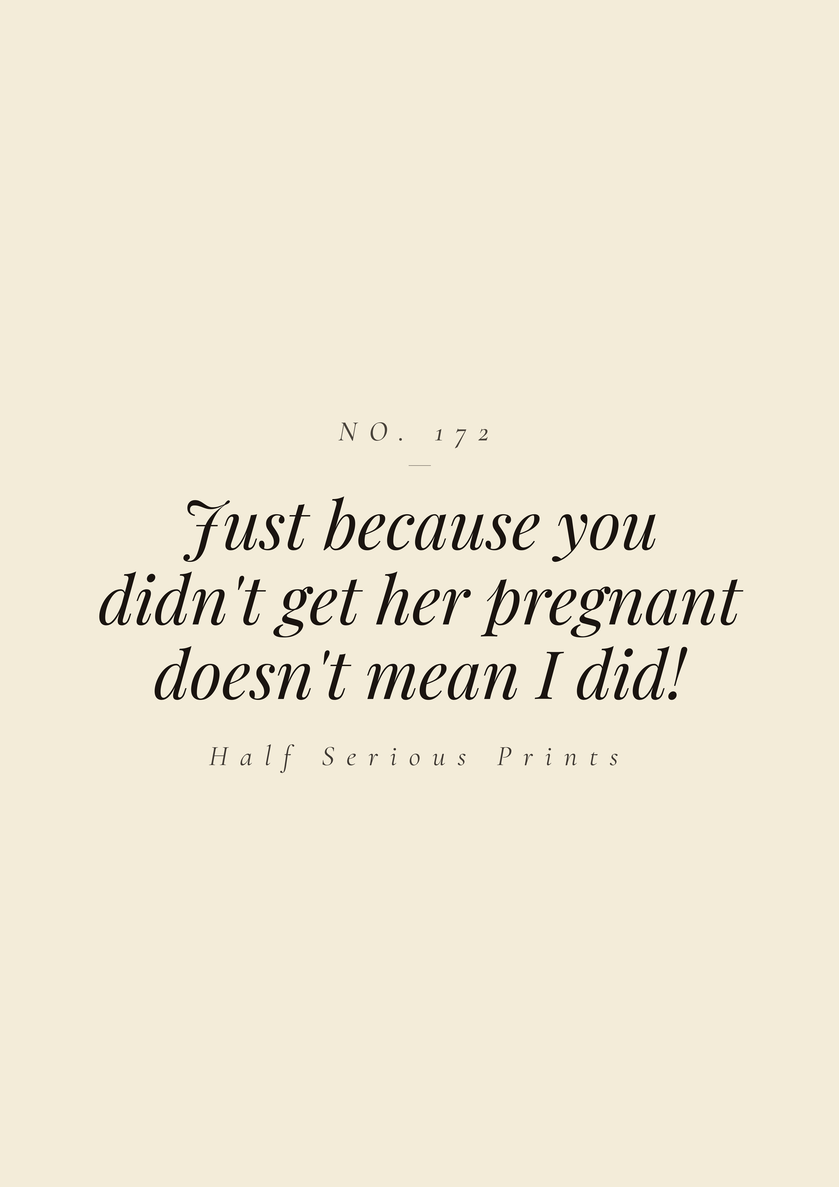 Just because you didn't get her pregnant doesn't mean I did!