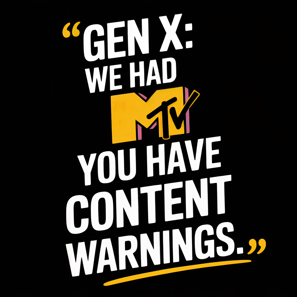 Gen X We Had MTV You Have Content Warnings