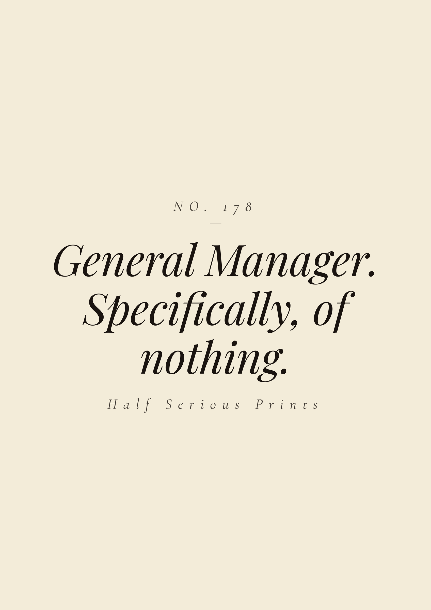 General Manager. Specifically, of nothing.