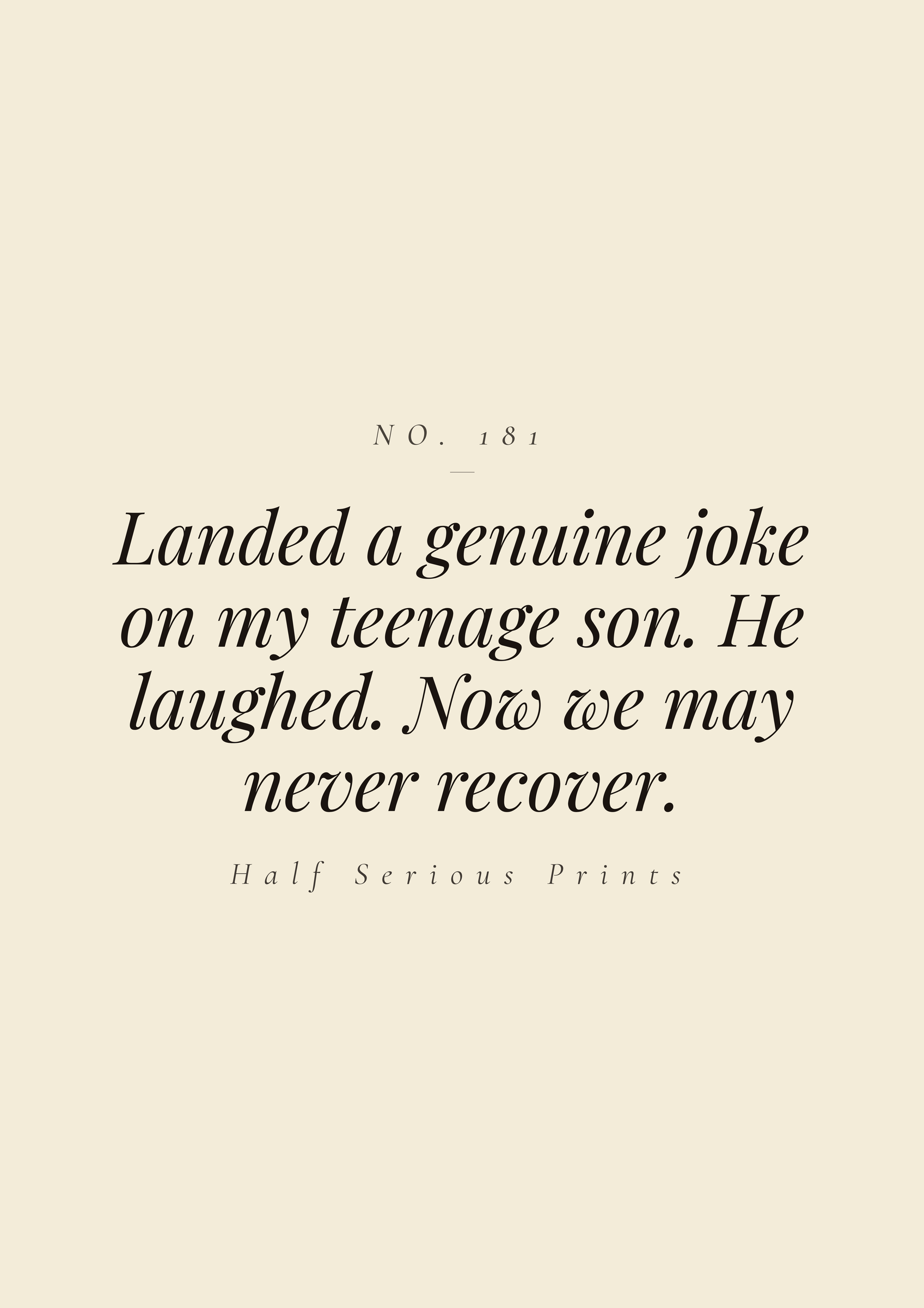 Landed a genuine joke on my teenage son. He laughed. Now we may never recover.