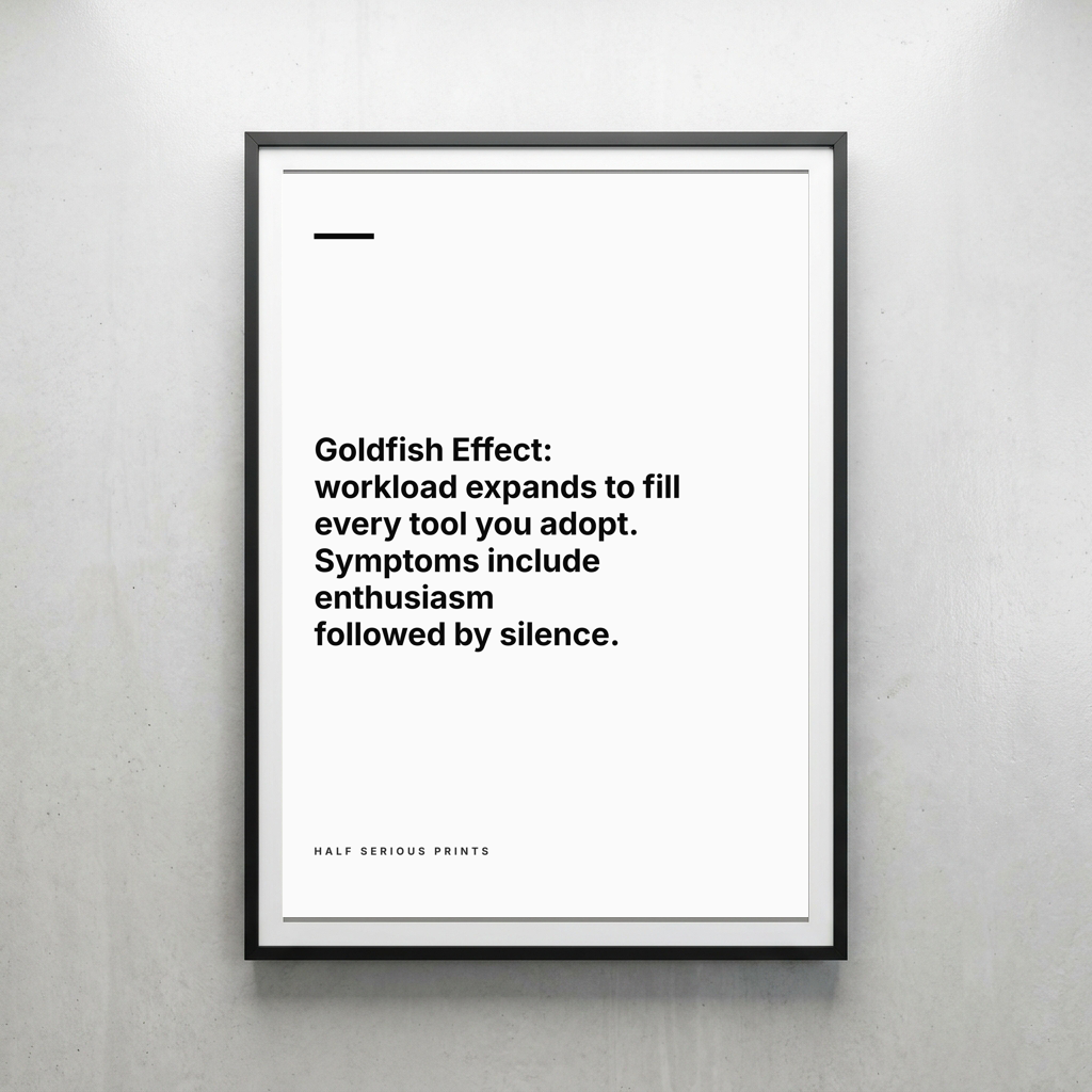 Goldfish Effect: workload expands to fill every tool you adopt. Symptoms include enthusiasm followed by silence.