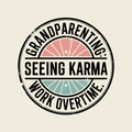 Grandparenting Seeing Karma Work Overtime