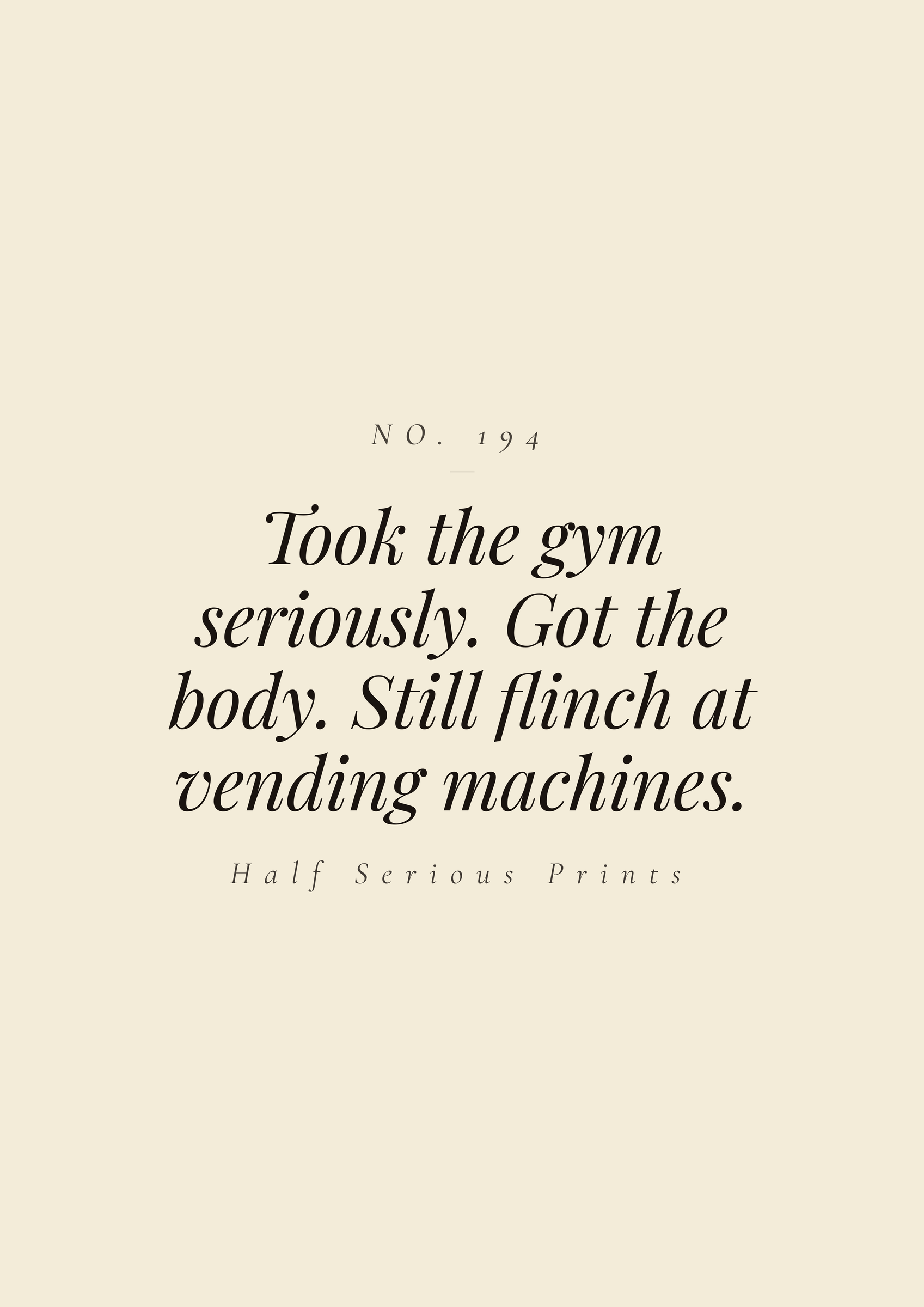 Took the gym seriously. Got the body. Still flinch at vending machines.
