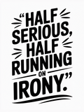 Half Serious Half Running on Irony