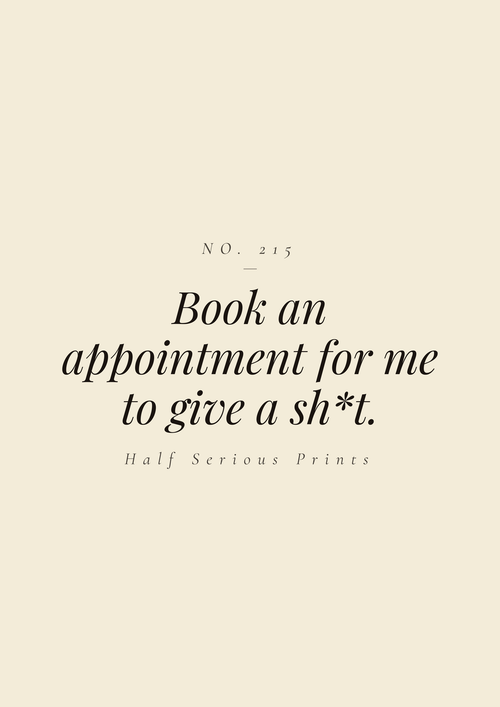 Book an appointment for me to give a sh*t.