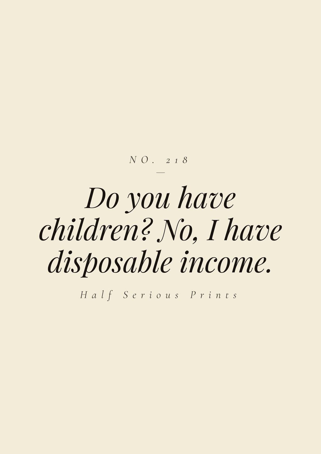 Do you have children? No, I have disposable income.