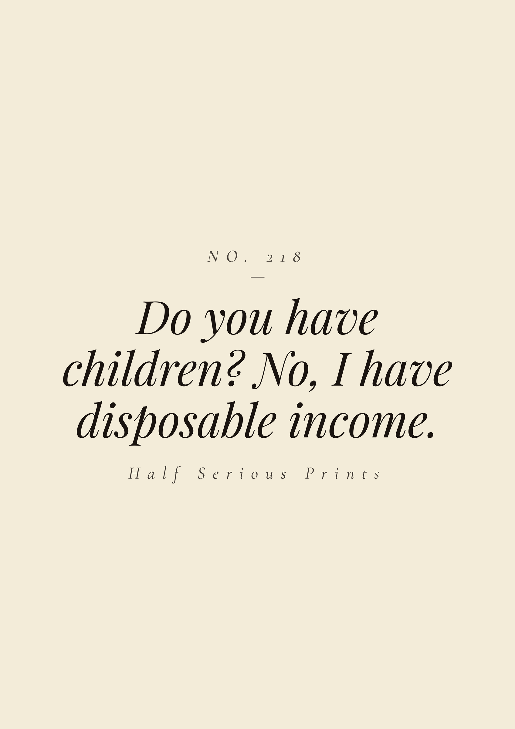 Do you have children? No, I have disposable income.