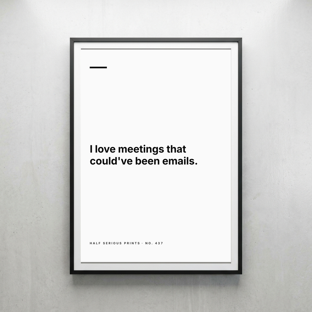 I love meetings that could've been emails.