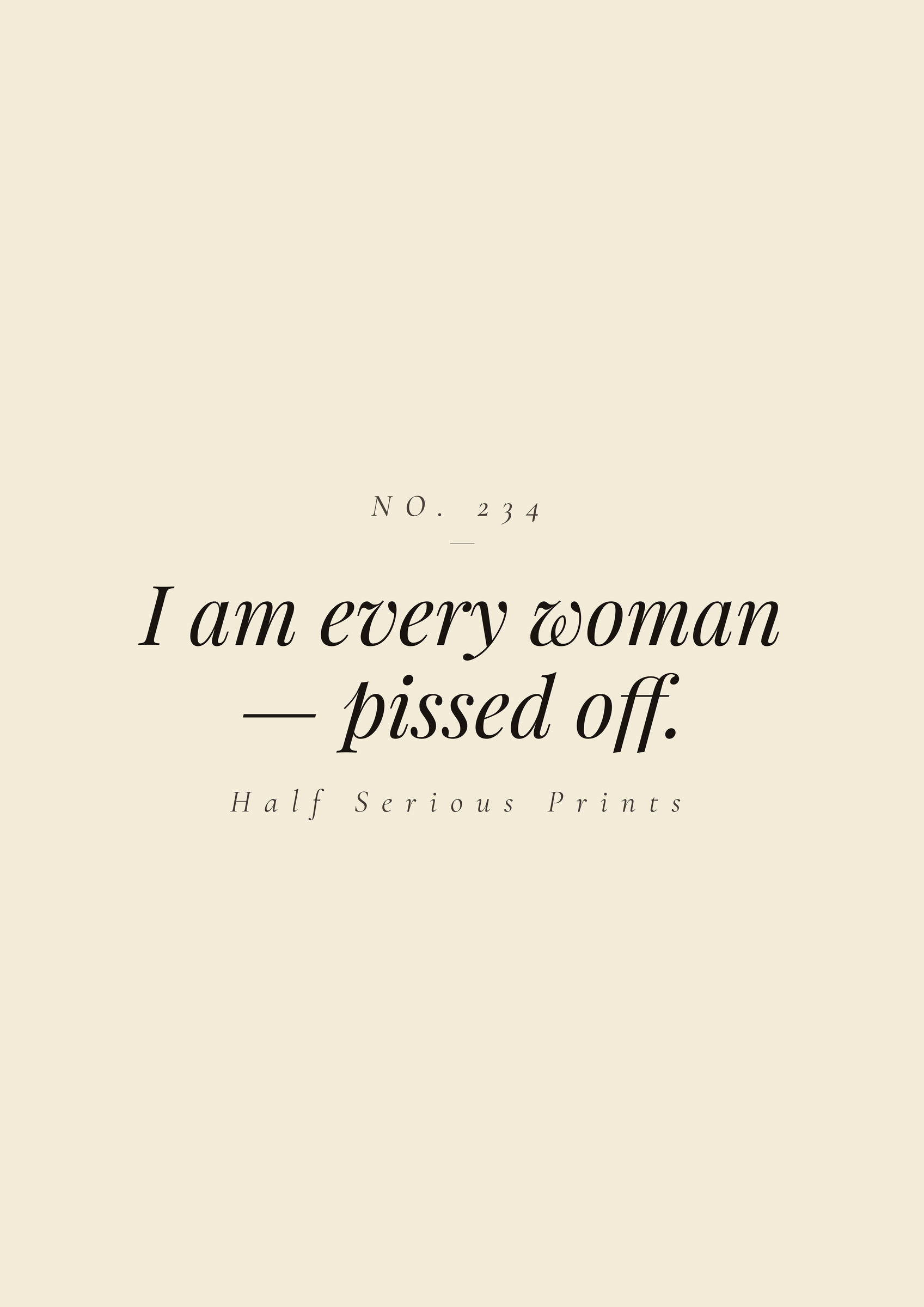 I am every woman — pissed off.