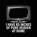 I Have 85 Inches of Pure Heaven at Home