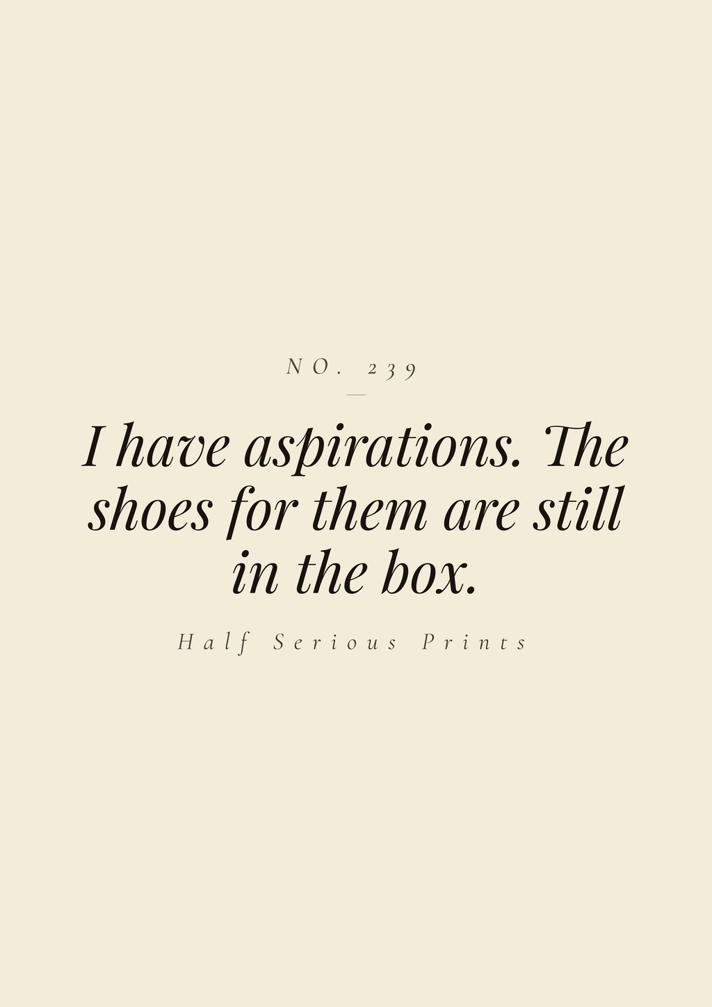 I have aspirations. The shoes for them are still in the box.