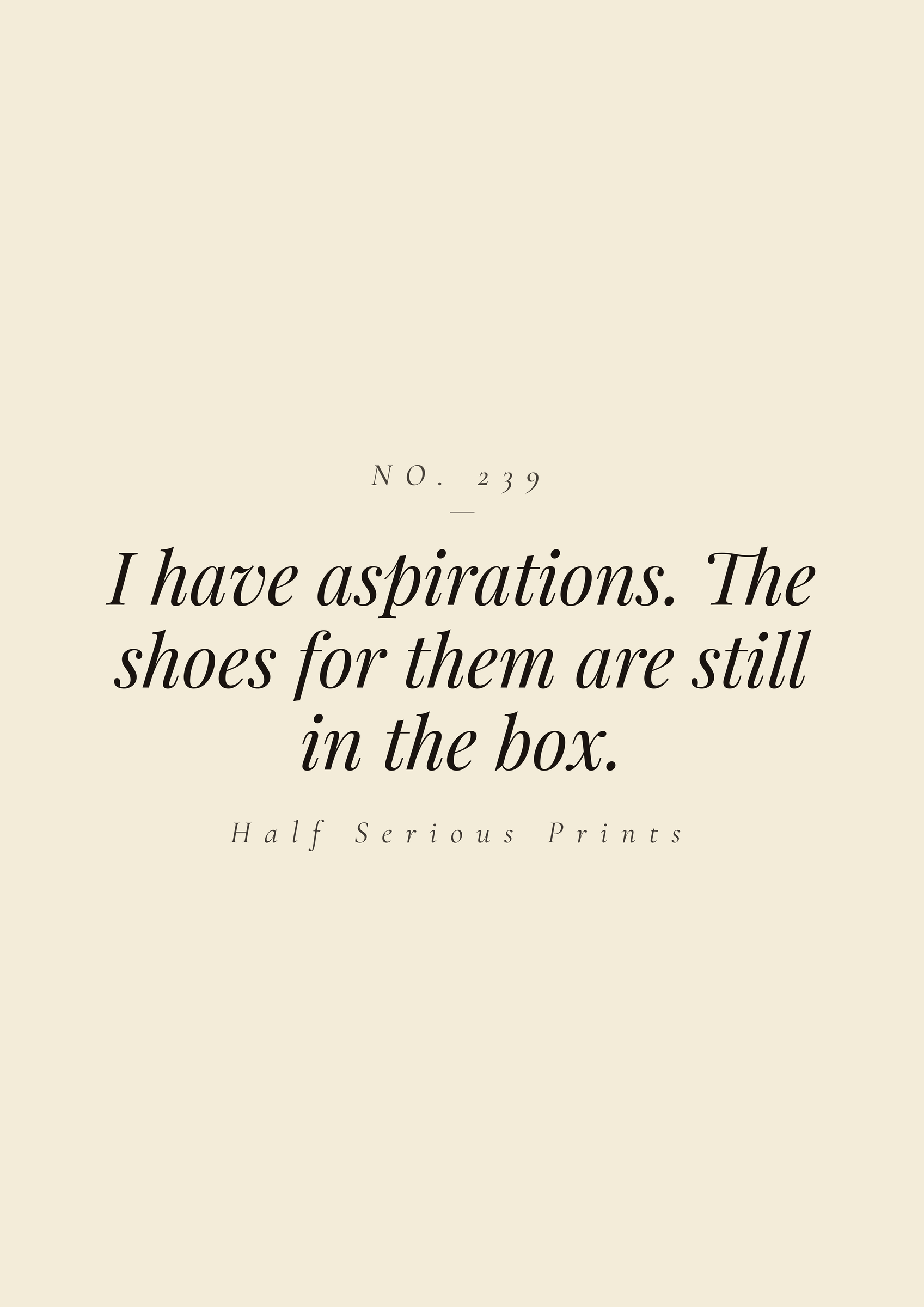 I have aspirations. The shoes for them are still in the box.