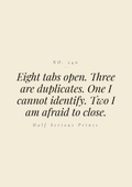 Eight tabs open. Three are duplicates. One I cannot identify. Two I am afraid to close.