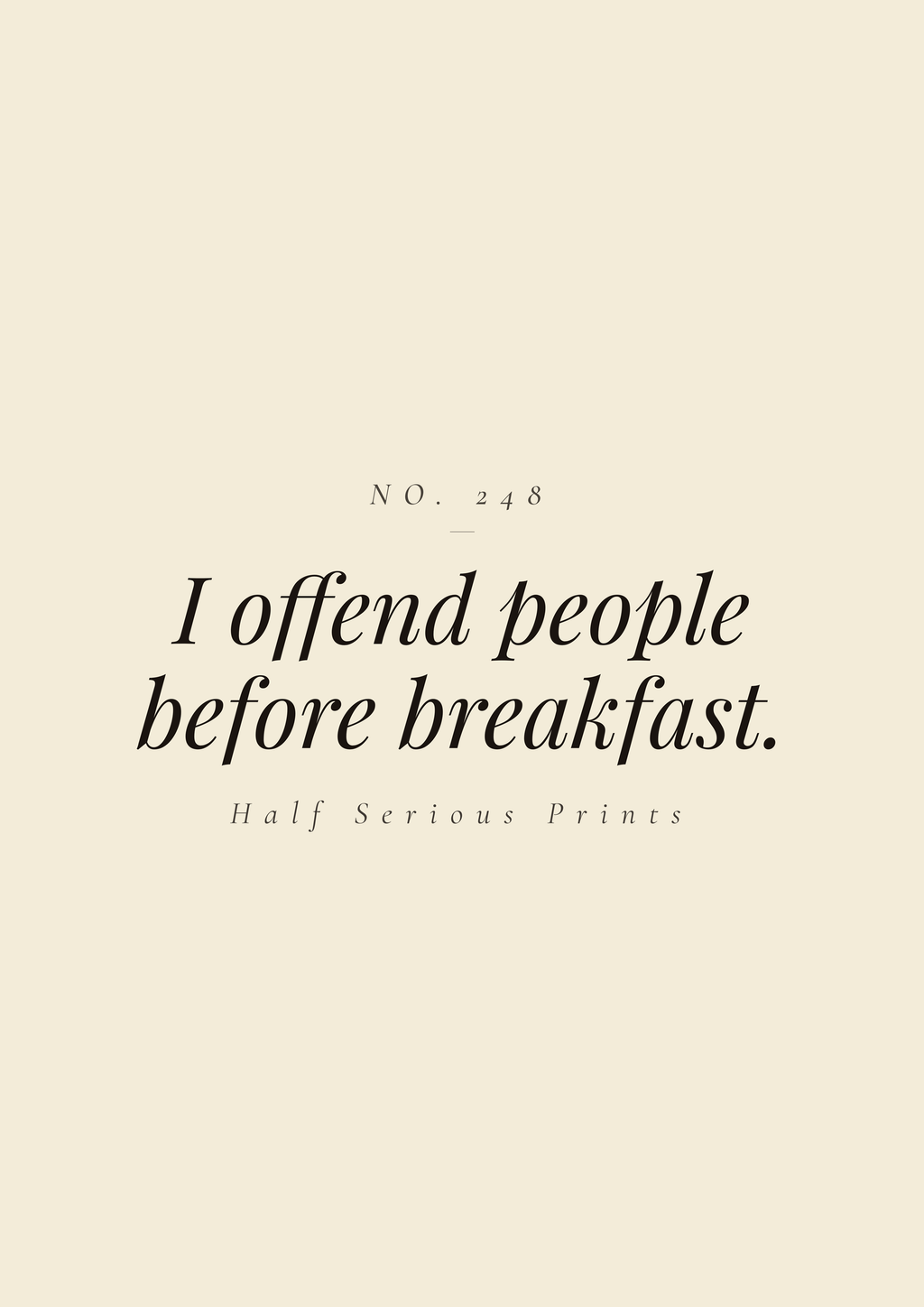I offend people before breakfast.
