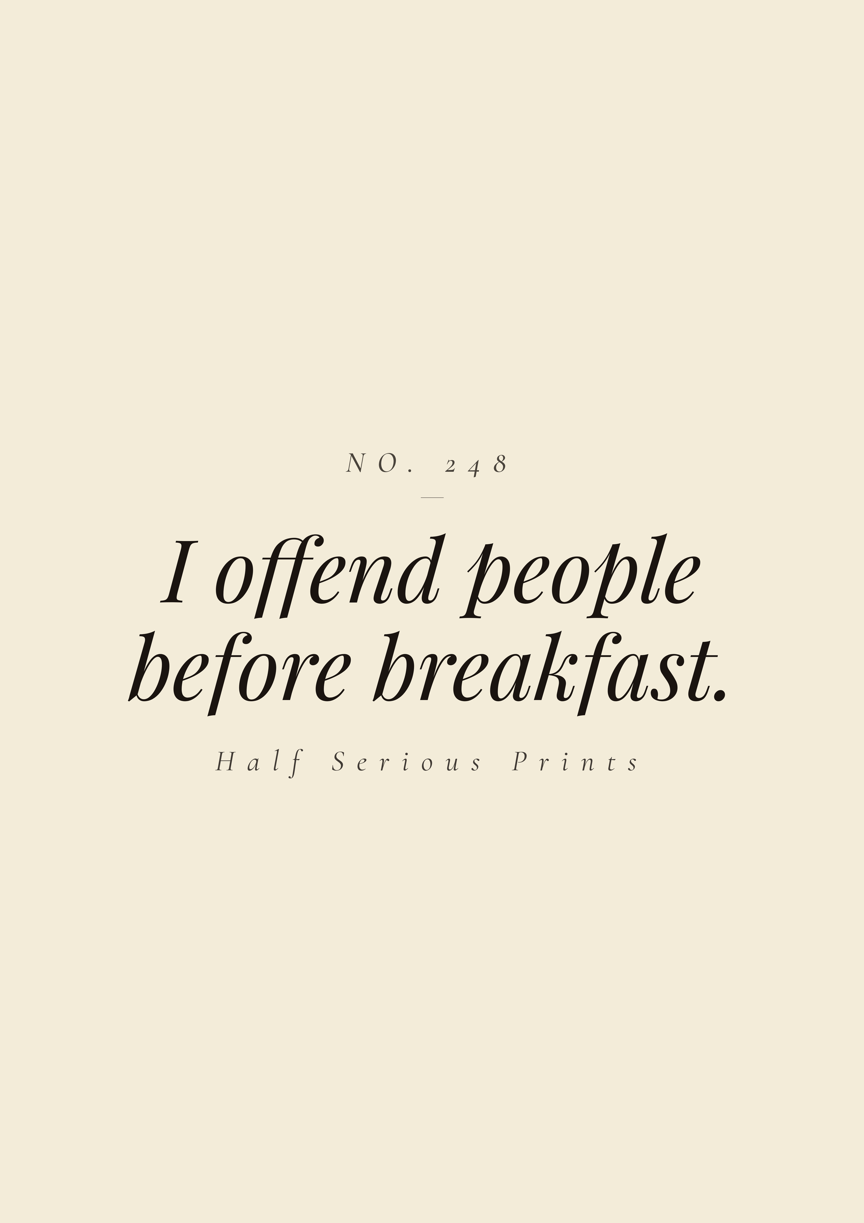 I offend people before breakfast.