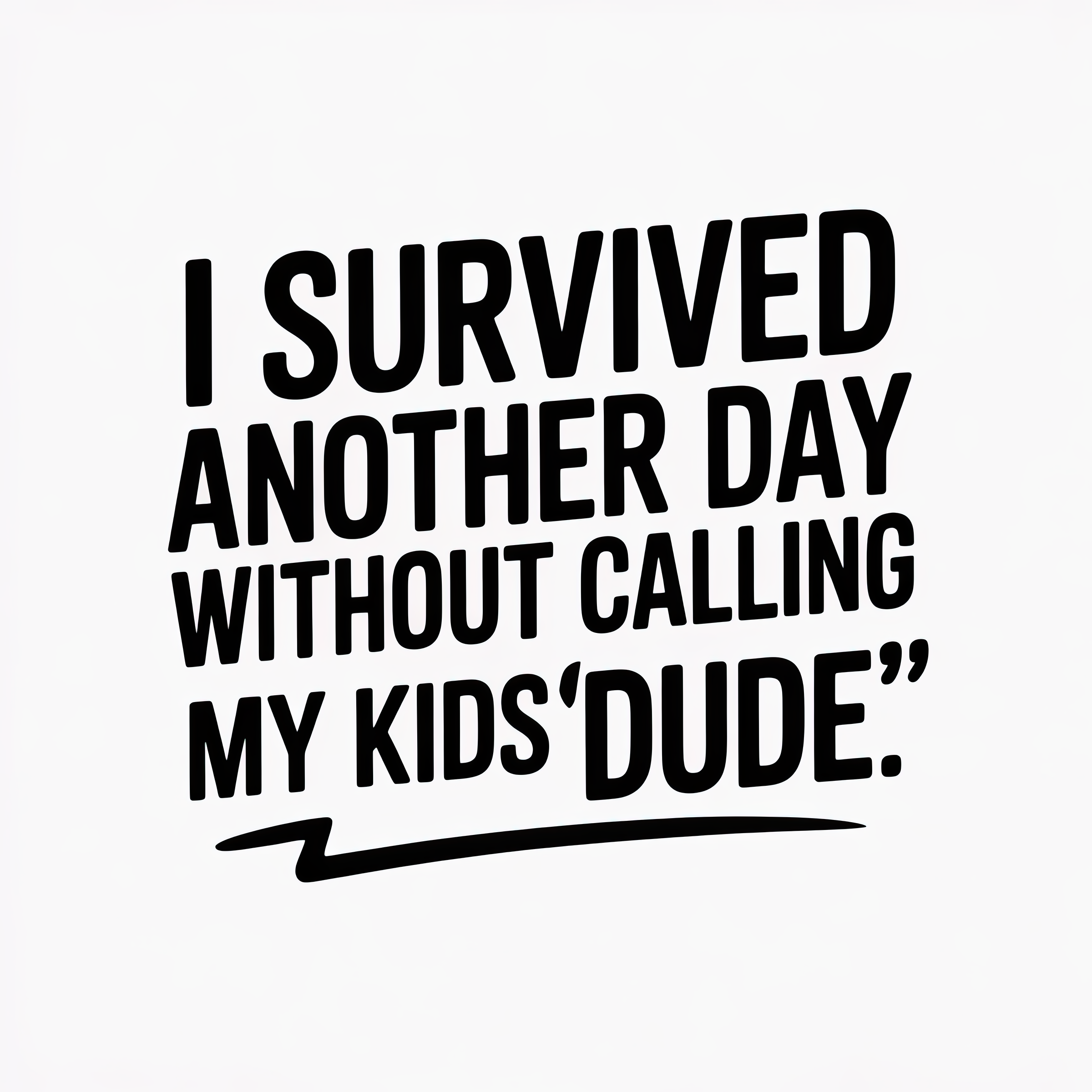 I Survived Another Day Without Calling my Kids Dude