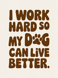 I Work Hard So My Dog Can Have a Nice Life