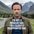 I'm not a Regular Dad I'm a Slightly Disappointed One