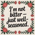 I'm Not Bitter, Just Well Seasoned