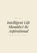 Intelligent Life Shouldn't Be Aspirational