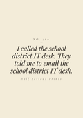I called the school district IT desk. They told me to email the school district IT desk.