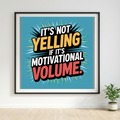 It's not Yelling If It's Motivational Volume