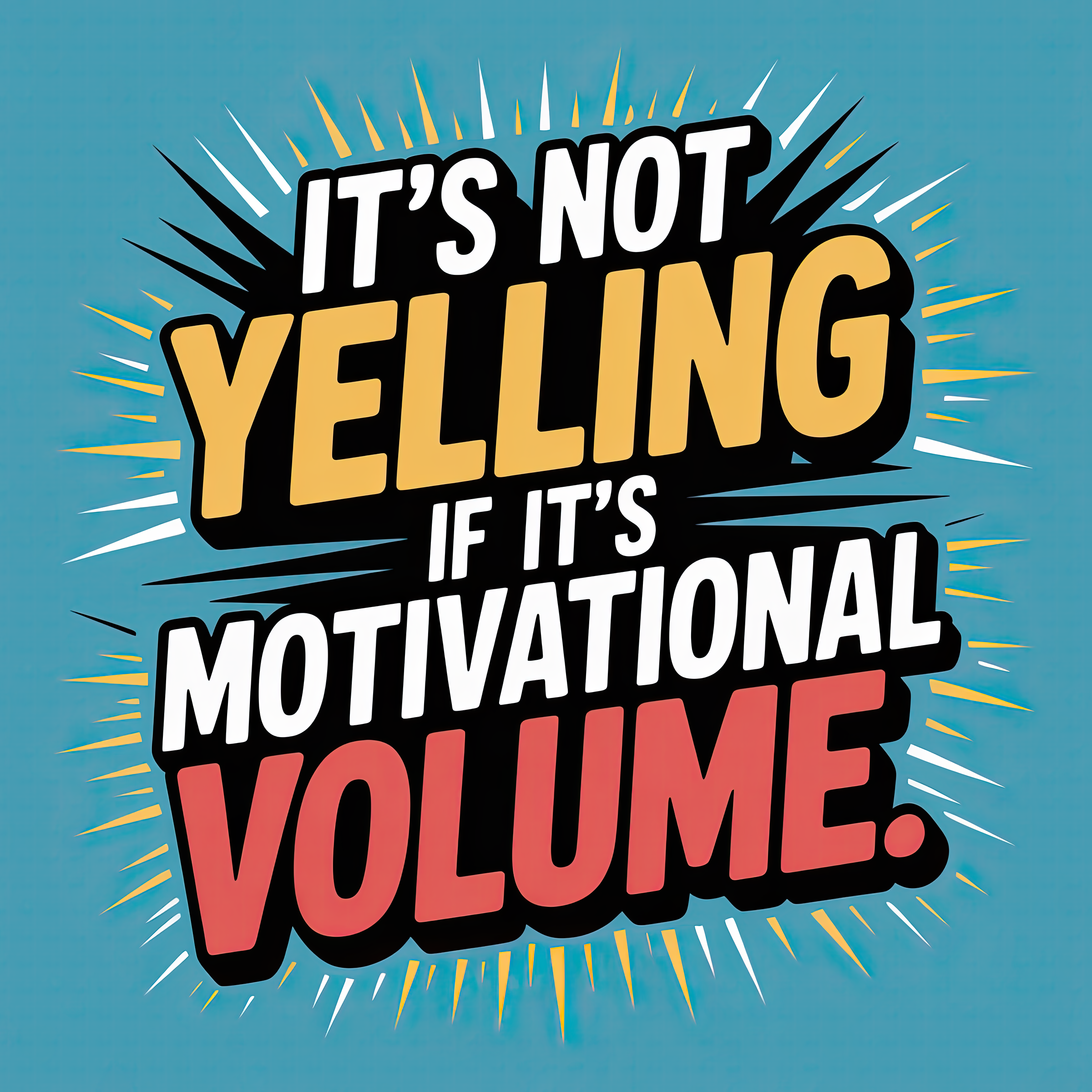 It's not Yelling If It's Motivational Volume