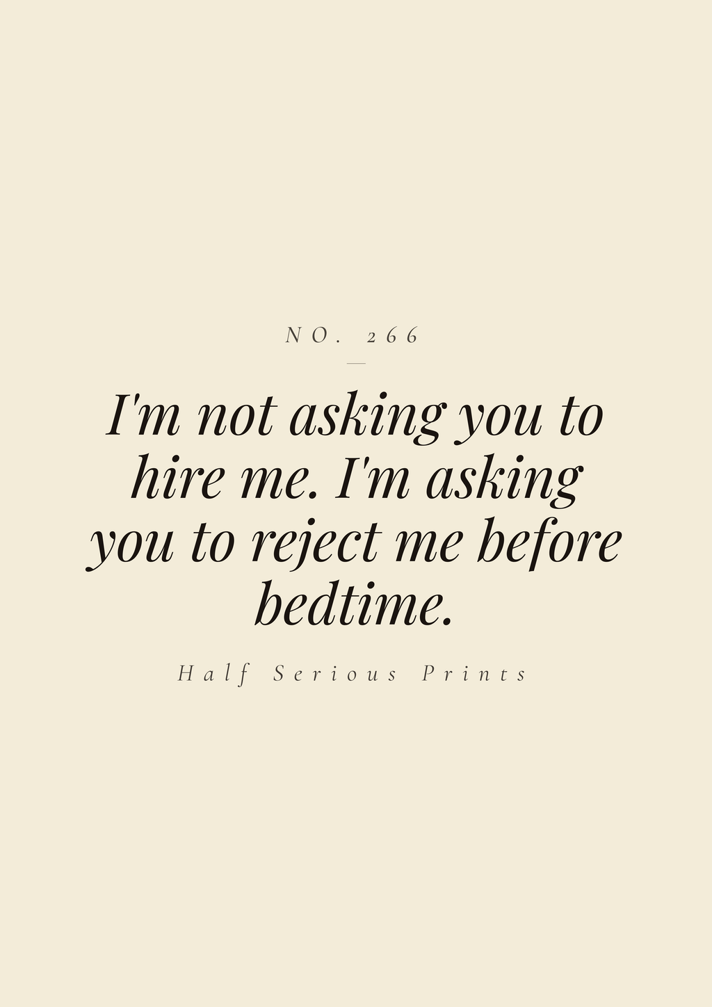 I'm not asking you to hire me. I'm asking you to reject me before bedtime.
