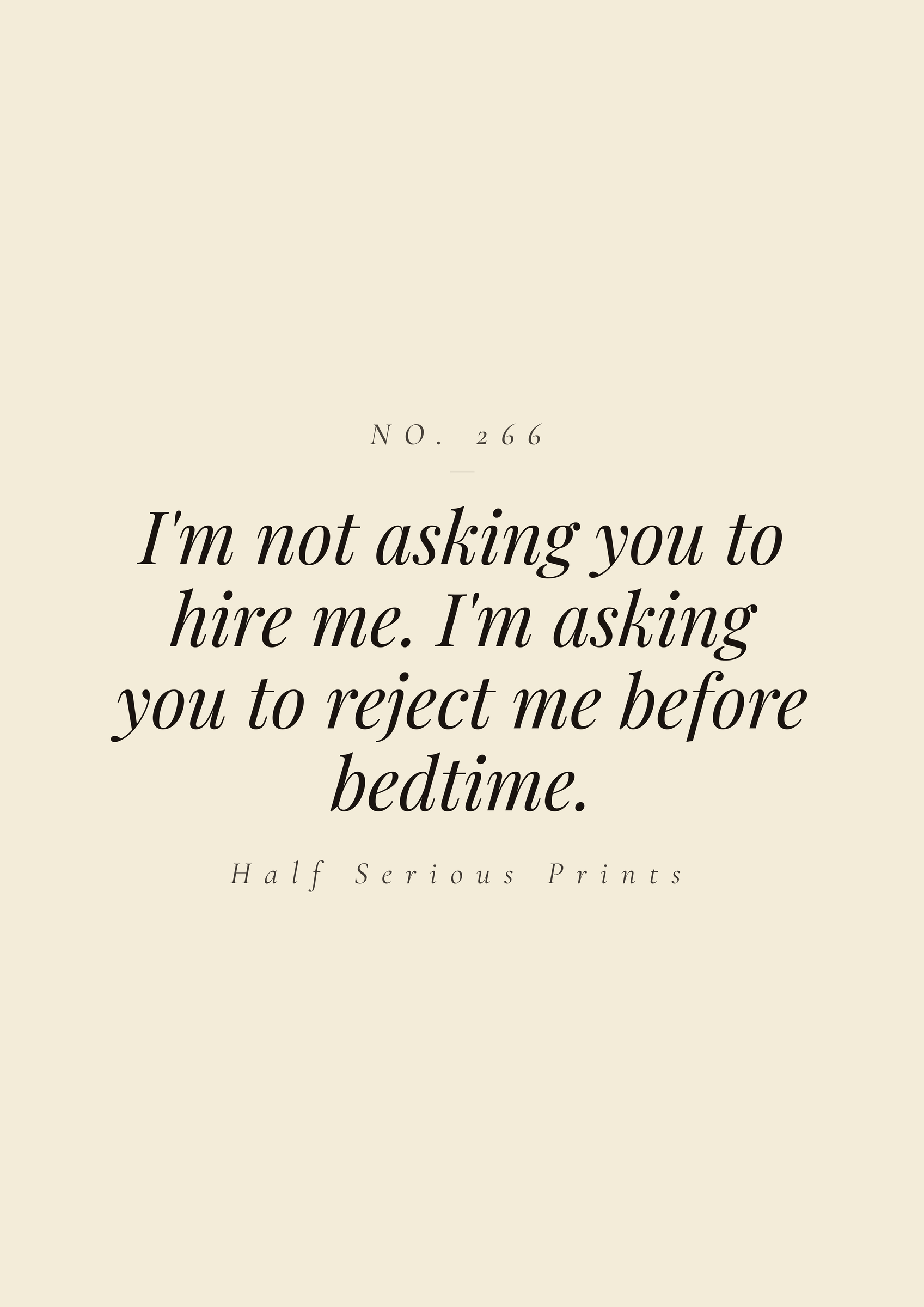 I'm not asking you to hire me. I'm asking you to reject me before bedtime.