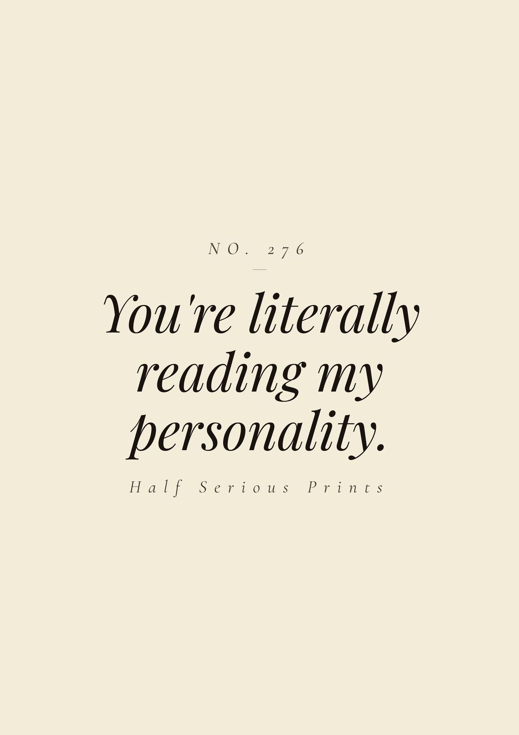 You're literally reading my personality.