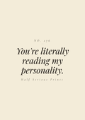 You're literally reading my personality.