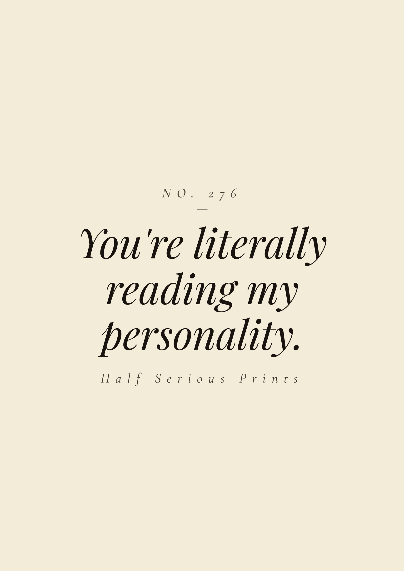 You're literally reading my personality.