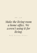 Make the living room a home office. We weren't using it for living.
